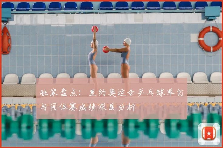 独家盘点:里约奥运会乒乓球单打与团体赛成绩深度分析
