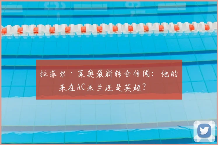 拉菲尔·莱奥最新转会传闻：他的未来在AC米兰还是英超？