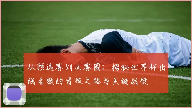 从预选赛到决赛圈:揭秘世界杯出线名额的晋级之路与关键战役